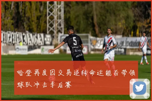 哈登再度因交易逆转命运能否带领球队冲击季后赛